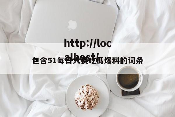 包含51每日大赛吃瓜爆料的词条