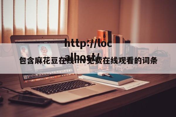 包含麻花豆在线mv免费在线观看的词条